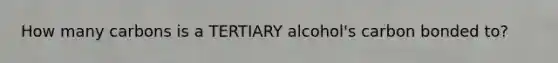 How many carbons is a TERTIARY alcohol's carbon bonded to?