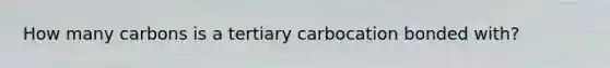 How many carbons is a tertiary carbocation bonded with?