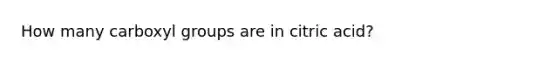 How many carboxyl groups are in citric acid?