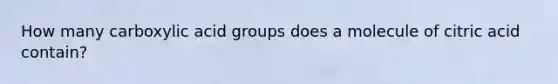 How many carboxylic acid groups does a molecule of citric acid contain?