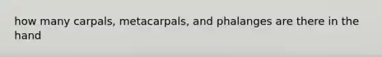 how many carpals, metacarpals, and phalanges are there in the hand