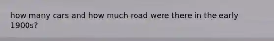 how many cars and how much road were there in the early 1900s?