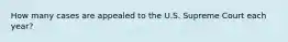 How many cases are appealed to the U.S. Supreme Court each year?