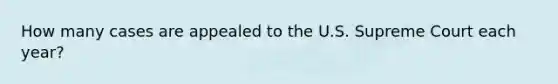 How many cases are appealed to the U.S. Supreme Court each year?