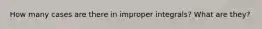 How many cases are there in improper integrals? What are they?