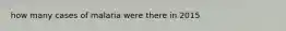 how many cases of malaria were there in 2015