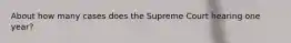 About how many cases does the Supreme Court hearing one year?