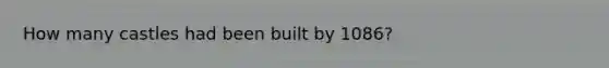 How many castles had been built by 1086?