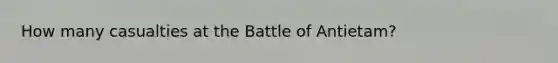 How many casualties at the Battle of Antietam?