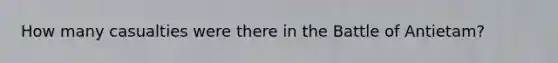 How many casualties were there in the Battle of Antietam?