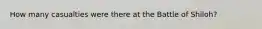 How many casualties were there at the Battle of Shiloh?
