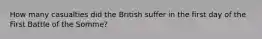 How many casualties did the British suffer in the first day of the First Battle of the Somme?