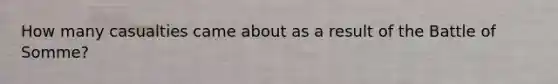 How many casualties came about as a result of the Battle of Somme?