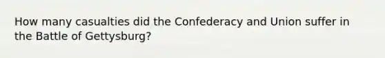How many casualties did the Confederacy and Union suffer in the Battle of Gettysburg?