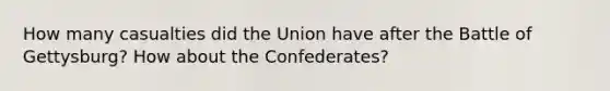 How many casualties did the Union have after the Battle of Gettysburg? How about the Confederates?