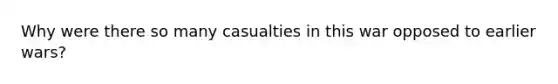 Why were there so many casualties in this war opposed to earlier wars?