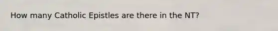 How many Catholic Epistles are there in the NT?