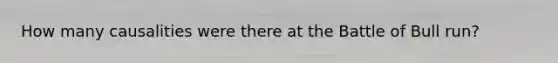 How many causalities were there at the Battle of Bull run?