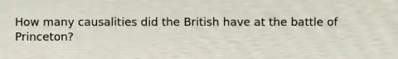 How many causalities did the British have at the battle of Princeton?