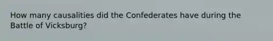How many causalities did the Confederates have during the Battle of Vicksburg?