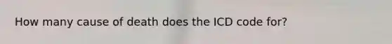 How many cause of death does the ICD code for?