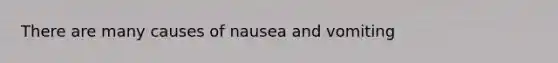 There are many causes of nausea and vomiting