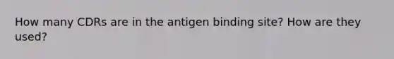 How many CDRs are in the antigen binding site? How are they used?