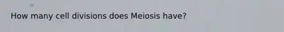 How many <a href='https://www.questionai.com/knowledge/kjHVAH8Me4-cell-division' class='anchor-knowledge'>cell division</a>s does Meiosis have?