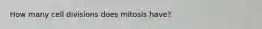 How many cell divisions does mitosis have?