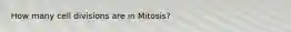 How many cell divisions are in Mitosis?