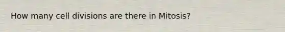 How many cell divisions are there in Mitosis?