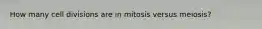 How many cell divisions are in mitosis versus meiosis?