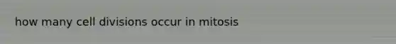 how many cell divisions occur in mitosis