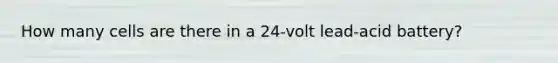 How many cells are there in a 24-volt lead-acid battery?