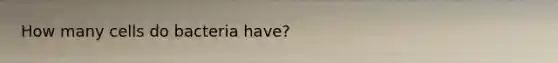 How many cells do bacteria have?