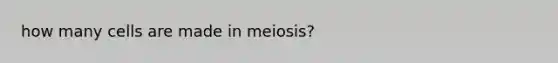 how many cells are made in meiosis?