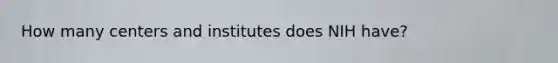 How many centers and institutes does NIH have?