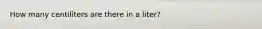 How many centiliters are there in a liter?