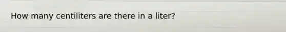 How many centiliters are there in a liter?
