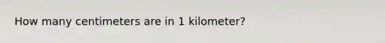 How many centimeters are in 1 kilometer?