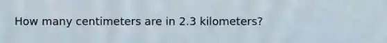 How many centimeters are in 2.3 kilometers?