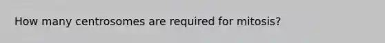 How many centrosomes are required for mitosis?