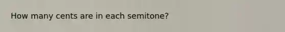 How many cents are in each semitone?