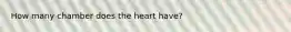 How many chamber does the heart have?