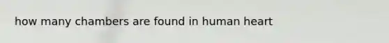 how many chambers are found in human heart