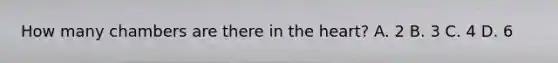 How many chambers are there in the heart? A. 2 B. 3 C. 4 D. 6