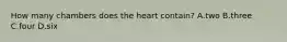 How many chambers does the heart contain? A.two B.three C.four D.six