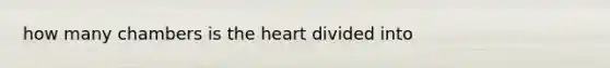 how many chambers is the heart divided into