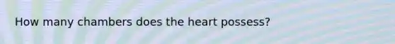 How many chambers does the heart possess?