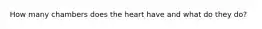 How many chambers does the heart have and what do they do?